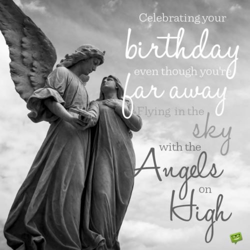 Celebrating your birthday even though you're far away flying in the sky with the angles on high.