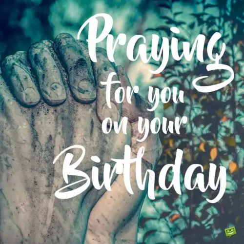 Praying for you on your Birthday.