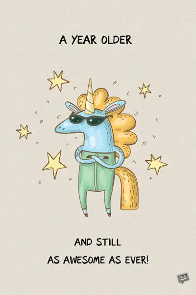 Funny happy birthday image. | Birthday Wishes Expert A year older and still as awesome as ever.