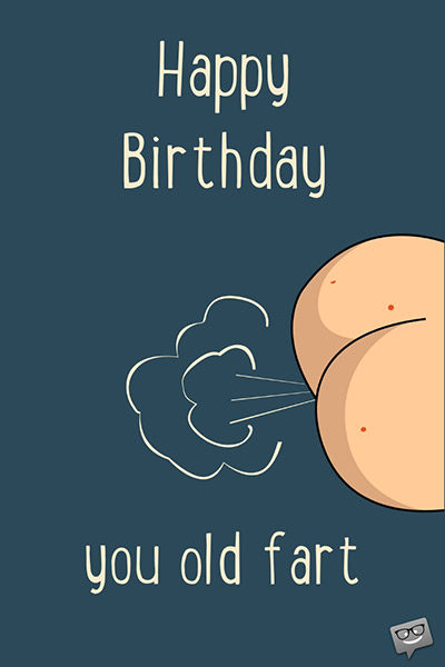 Funny Happy Birthday image. | Birthday Wishes Expert Happy Birthday, you old fart.