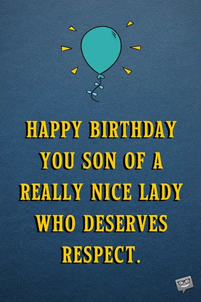Funny happy birthday image. | Birthday Wishes Expert Happy Birthday you son of a really nice lady who deserves respect.
