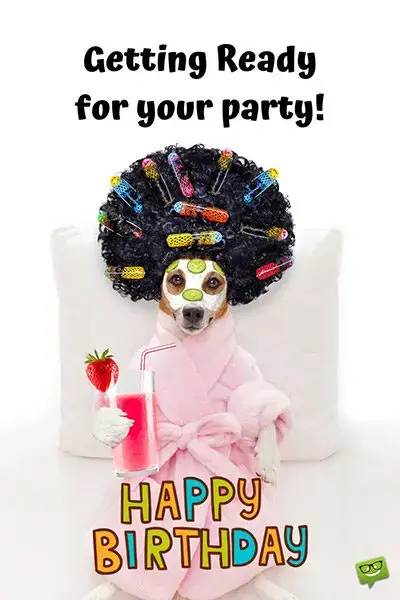 Getting ready for your birthday party! Happy Birthday.
