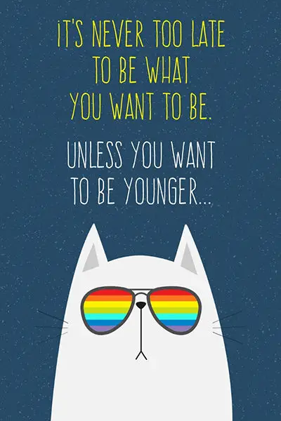 Funny happy birthday image. | Birthday Wishes Expert It's never too late to bee what you want to be. Unless you want to be younger...