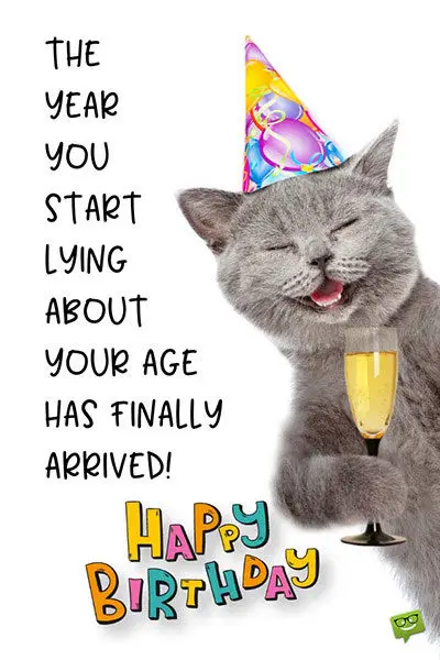 Funny happy birthday image with cat. | Birthday Wishes Expert The year you start lying about your age, has finally arrived. Happy Birthday.
