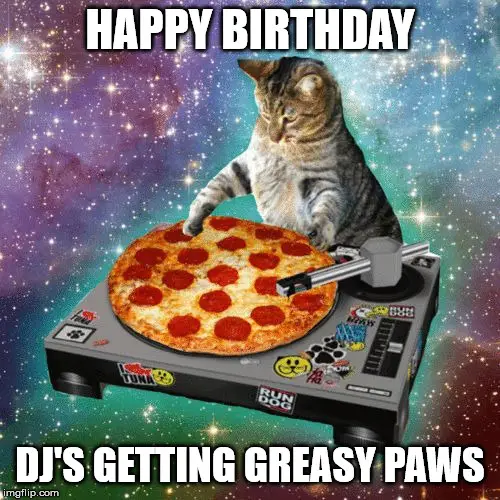Funny Space Cat meme with a happy birthday wish. | Birthday Wishes Expert Happy Birthday. Dj's getting greasy paws.