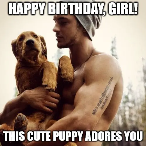Funny hot guy with puppies meme for the birthday girl. | Birthday Wishes Expert Funny hot guy with puppies meme for the birthday girl.