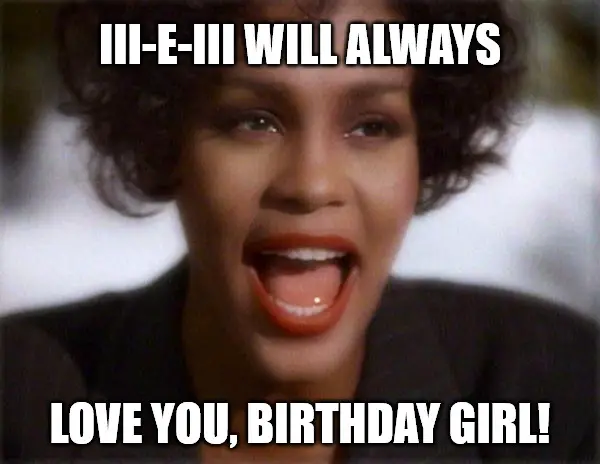 Funny Whitney Houston I will always love you meme for a girl.