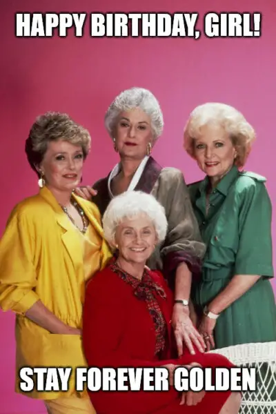Funny Golden Girls meme for a birthday girl. | Birthday Wishes Expert Funny Golden Girls meme for a birthday girl.