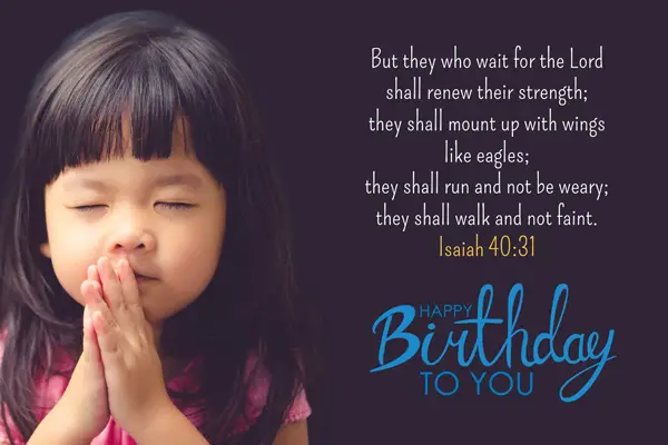 bible-verse-for-birthday-1 | Birthday Wishes Expert But they who wait for the Lord shall renew their strength; they shall mount up with wings like eagles; they shall run and not be weary; they shall walk and not faint. Isaiah 40:31 Happy Birthday to you.