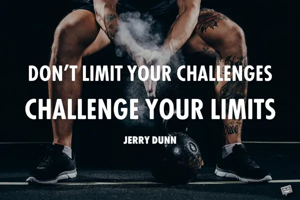 Don't limit your challenges. Challenge your limits. Jerry Dunn