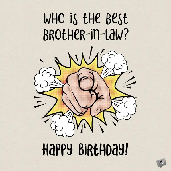 Who is the best brother-in-law? You! Happy Birthday.