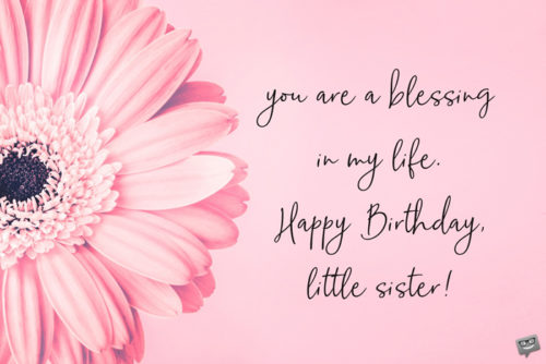 You are a blessing in my life. Happy birthday, little sister!