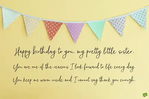 Happy birthday to you, my pretty little sister. You are one of the reasons I look forward to life every day. You keep me warm inside and I cannot say thank you enough.