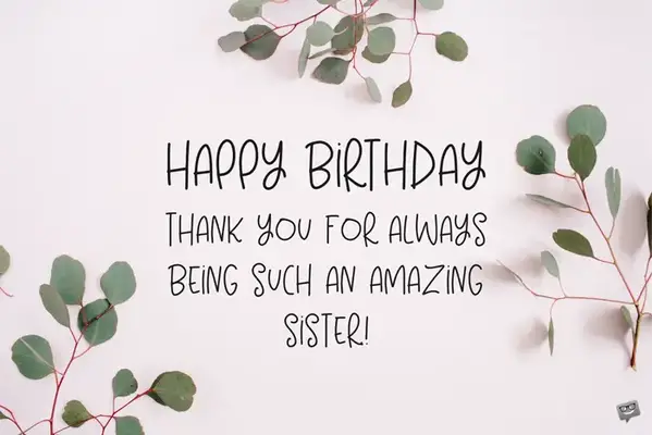 Happy Birthday. Thank you for always being such an amazing sister.