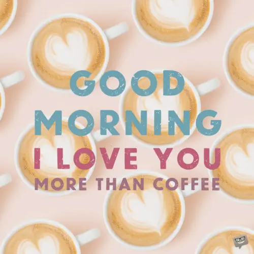 Cute good morning my love message on photo with coffee. | Birthday Wishes Expert Good morning. I love you more than coffee.