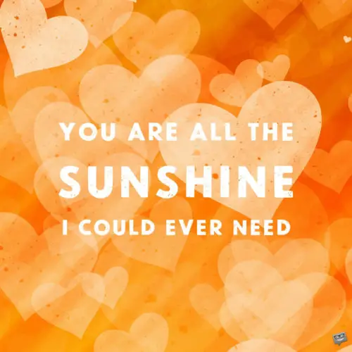 Good morning message for the one you love. On beautiful orange background with hearts. | Birthday Wishes Expert You are all the sunshine I could ever need.