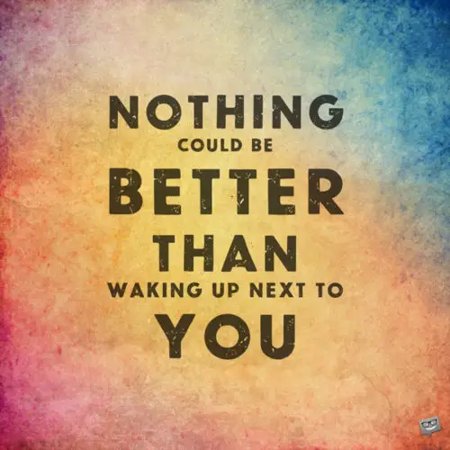Good morning quote for the one you love. | Birthday Wishes Expert Nothing could be better than waking up next to you.