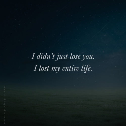 Sad quote for the loss of a loved one. | Birthday Wishes Expert Sad quote for the loss of a loved one to help you express your deep sorrow.