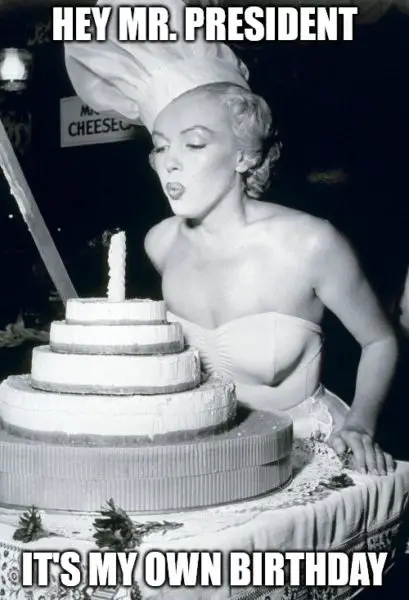 Hey Mr. President It's my own birthday Marilyn cake meme