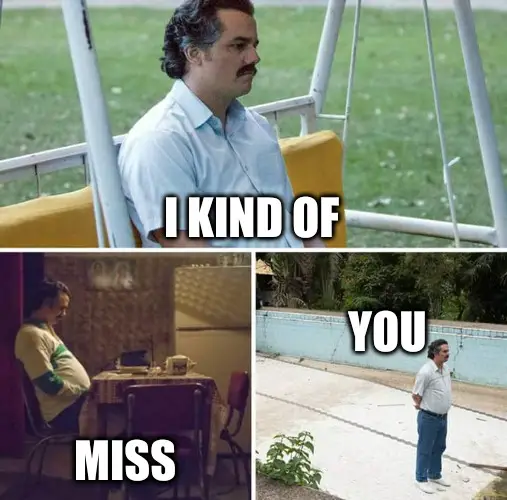 Sad Escobar meme.