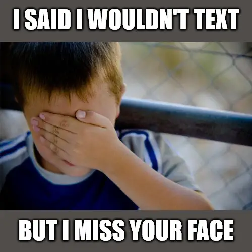 Confession kid I miss you meme.
