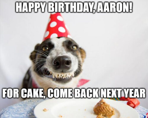Happy Birthday, Aaron - Birthday Dog Meme.