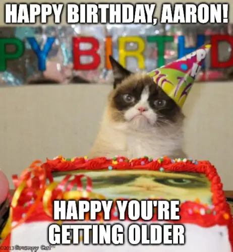 Happy Birthday, Aaron - Grumpy Cat Meme.