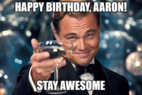 Happy Birthday, Aaron - DiCaprio Toasting meme.