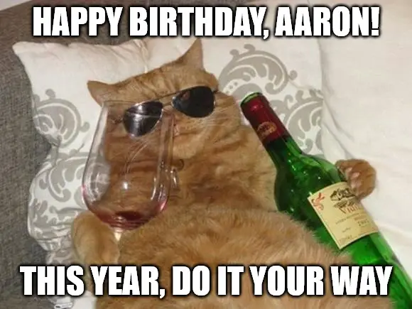 Happy Birthday, Aaron – This year, do it your way – Funny Cat Meme