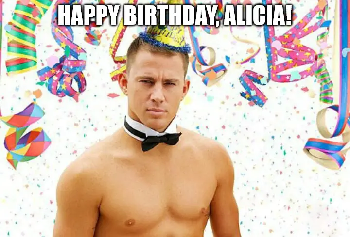 Happy Birthday, Alicia - Channing Tatum Birthday Stripper Meme | Birthday Wishes Expert Happy Birthday, Alicia - Channing Tatum Birthday Stripper Meme
