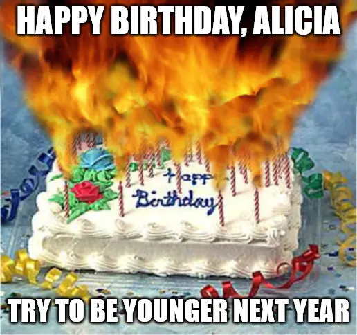 Happy Birthday, Alicia - Funny flaming Birthday Cake Meme.