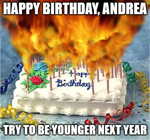 Happy Birthday, Andrea - Flaming Birthday Cake Meme.
