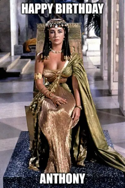Happy Birthday, Anthony - Cleopatra Liz Meme