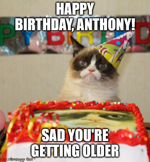 Happy Birthday, Anthony - Grumpy Cat Meme