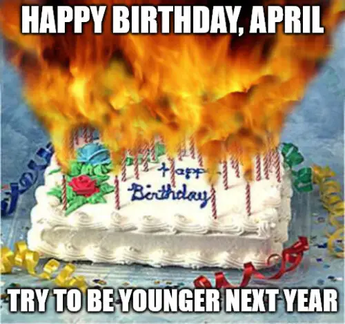 Happy Birthday, April - Flaming Birthday Cake Meme.