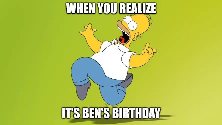 Happy Birthday, Ben - When you realize it | Birthday Wishes Expert's Ben's Birthday - Homer Simpson Celebrate Meme Meme