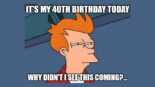 Funny 40th birthday memes.