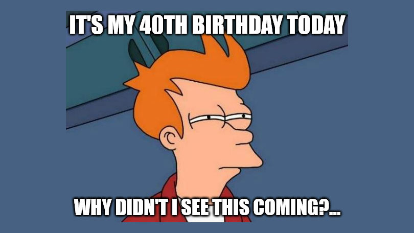 Funny 40th birthday memes.