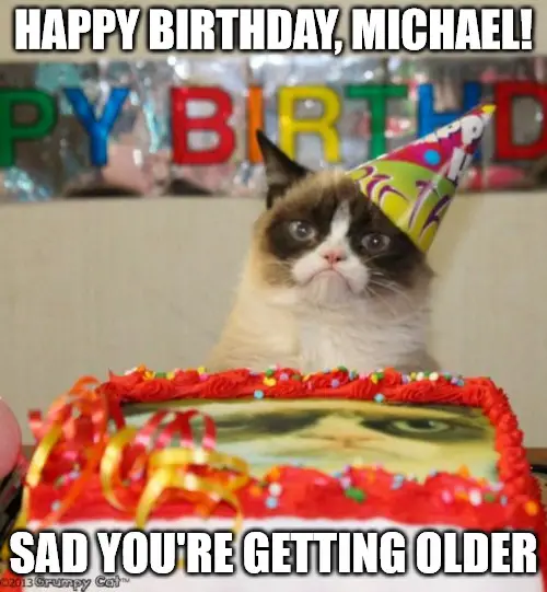 Happy Birthday, Michael - Grumpy Cat Meme | Birthday Wishes Expert Happy Birthday, Michael - Grumpy Cat Meme