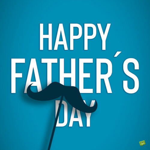 A wish for Father's day on image with cute mustache.