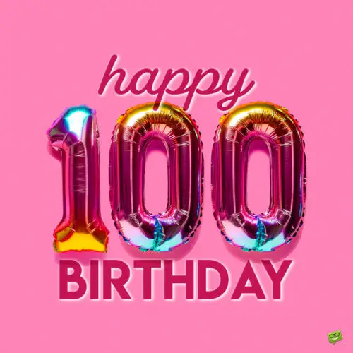 Happy 100th birthday wishes.